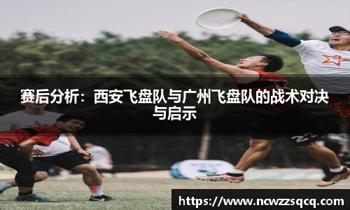 赛后分析：西安飞盘队与广州飞盘队的战术对决与启示